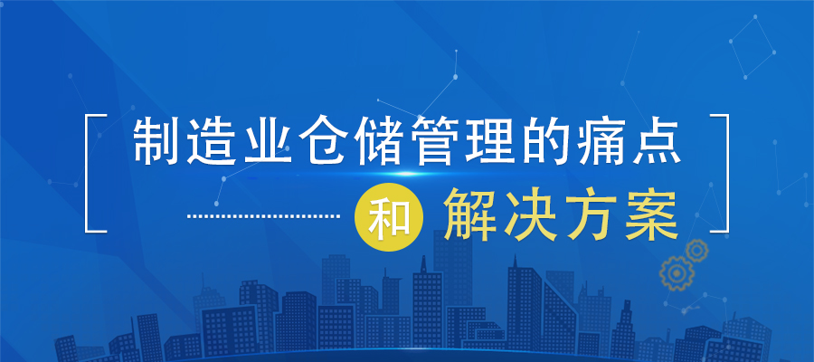 制造業(yè)倉儲管理的痛點(diǎn)和解決方案